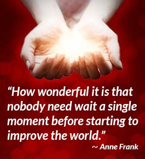 How wonderful it is that nobody need wait a single moment before starting to improve the world. - Anne Frank